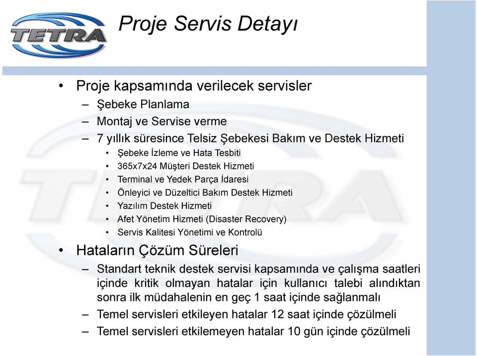 Servis Kalitesi Yönetimi ve Kontrolü Hataların Çözüm Süreleri Standart teknik destek servisi kapsamında ve çalışma saatleri içinde kritik olmayan hatalar için kullanıcı talebi