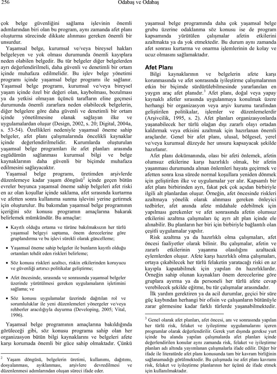 Bu tür belgeler di er belgelerden ayrı de erlendirilmeli, daha güvenli ve denetimli bir ortam içinde muhafaza edilmelidir. Bu i lev belge yönetimi programı içinde ya amsal belge programı ile sa lanır.