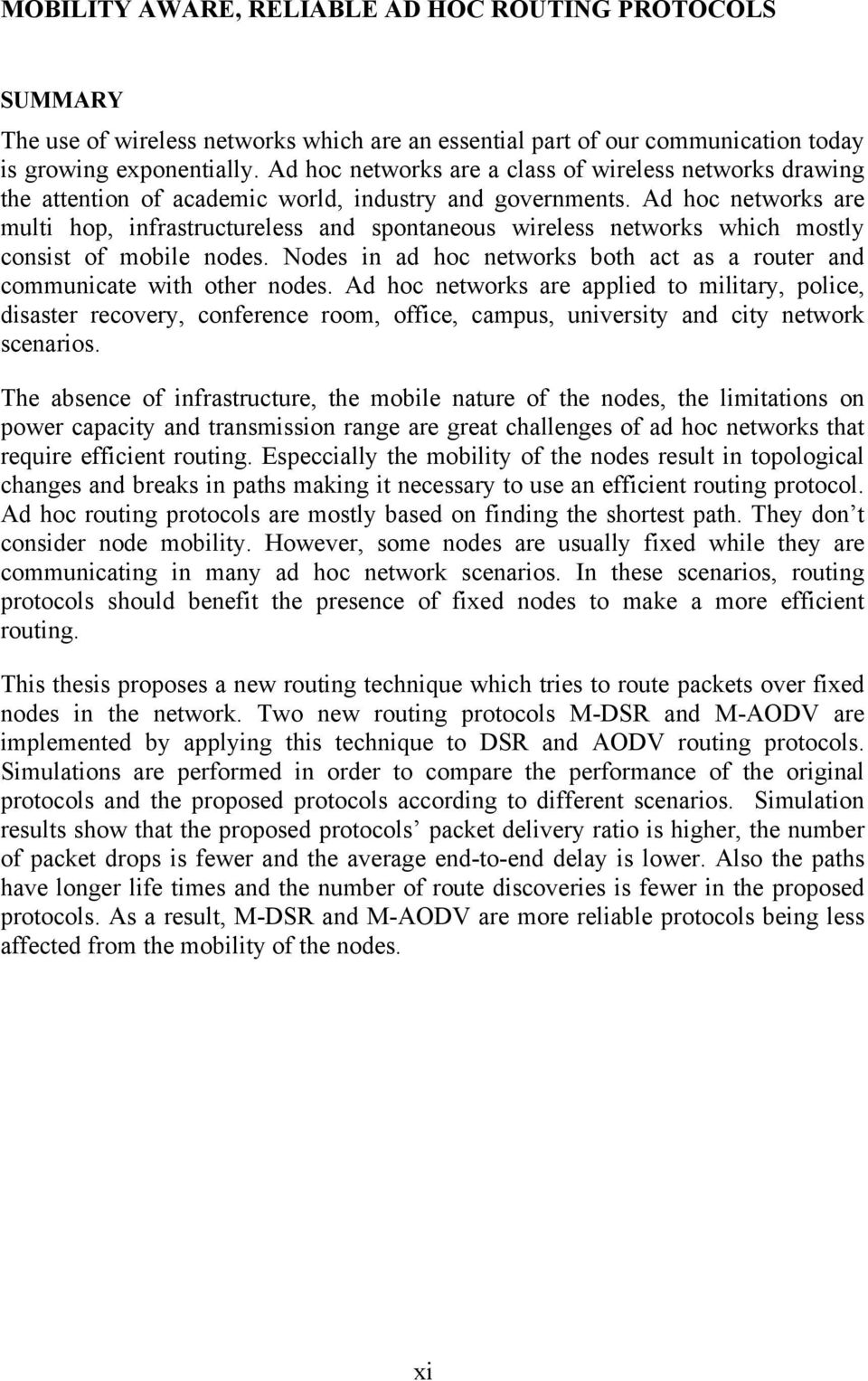 Ad hoc networks are multi hop, infrastructureless and spontaneous wireless networks which mostly consist of mobile nodes.