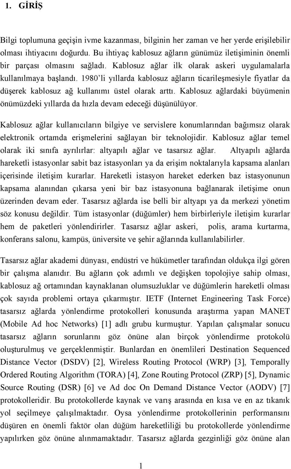 1980 li yıllarda kablosuz ağların ticarileşmesiyle fiyatlar da düşerek kablosuz ağ kullanımı üstel olarak arttı. Kablosuz ağlardaki büyümenin önümüzdeki yıllarda da hızla devam edeceği düşünülüyor.