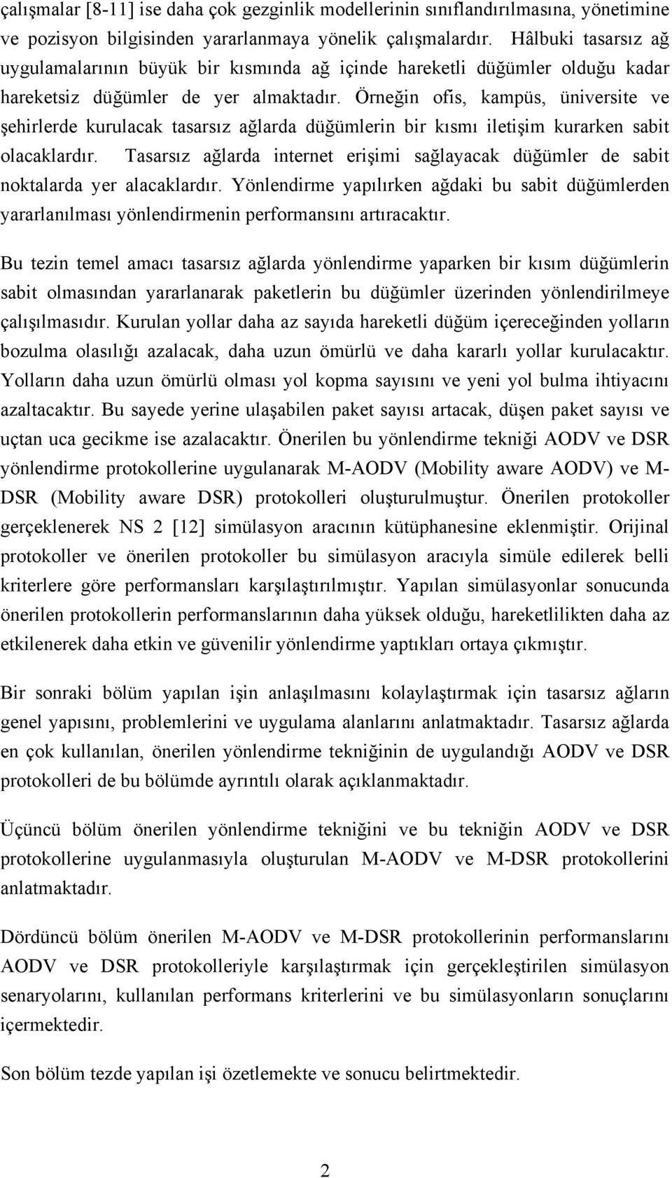 Örneğin ofis, kampüs, üniversite ve şehirlerde kurulacak tasarsız ağlarda düğümlerin bir kısmı iletişim kurarken sabit olacaklardır.