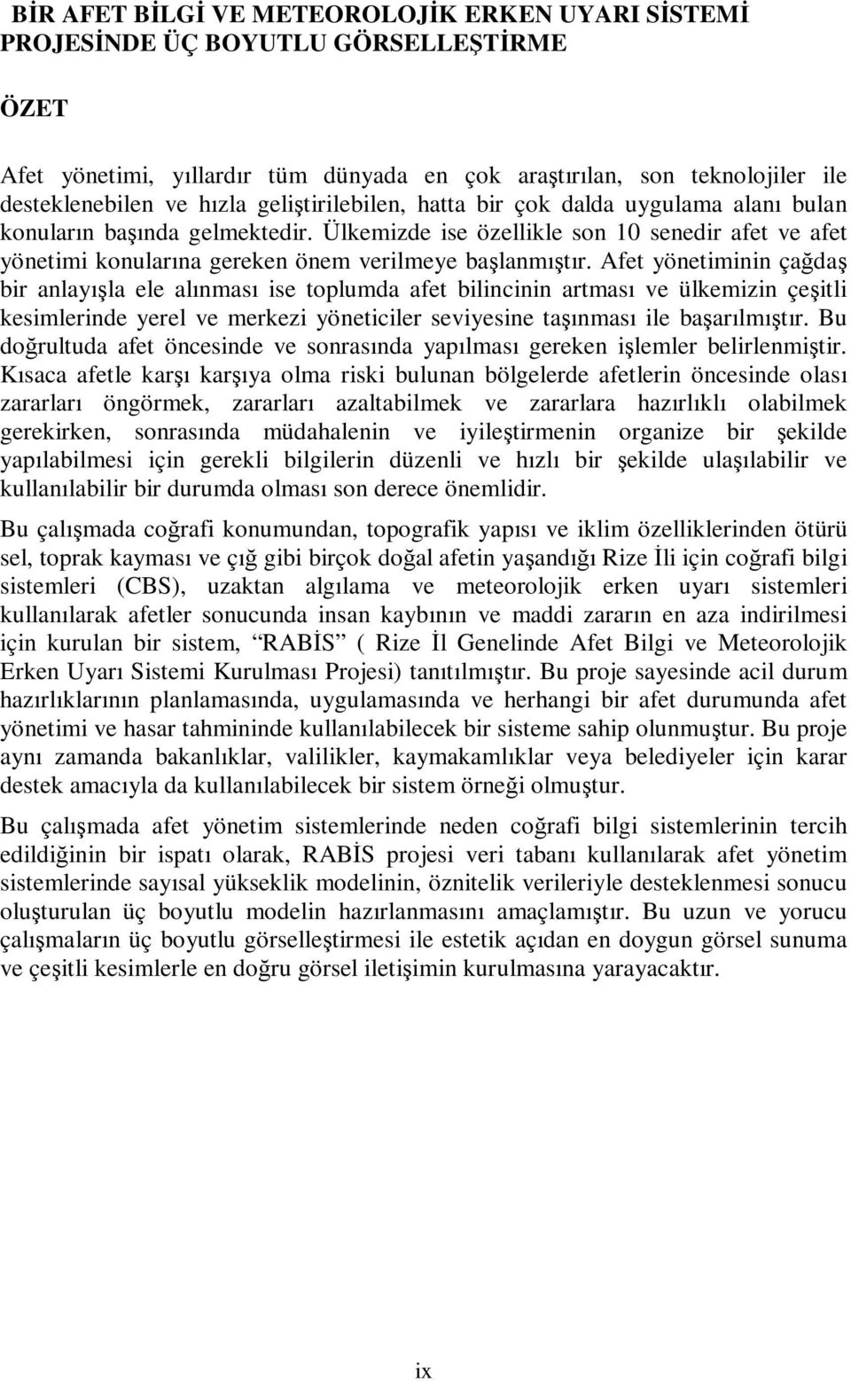 Afet yönetiminin çağdaş bir anlayışla ele alınması ise toplumda afet bilincinin artması ve ülkemizin çeşitli kesimlerinde yerel ve merkezi yöneticiler seviyesine taşınması ile başarılmıştır.