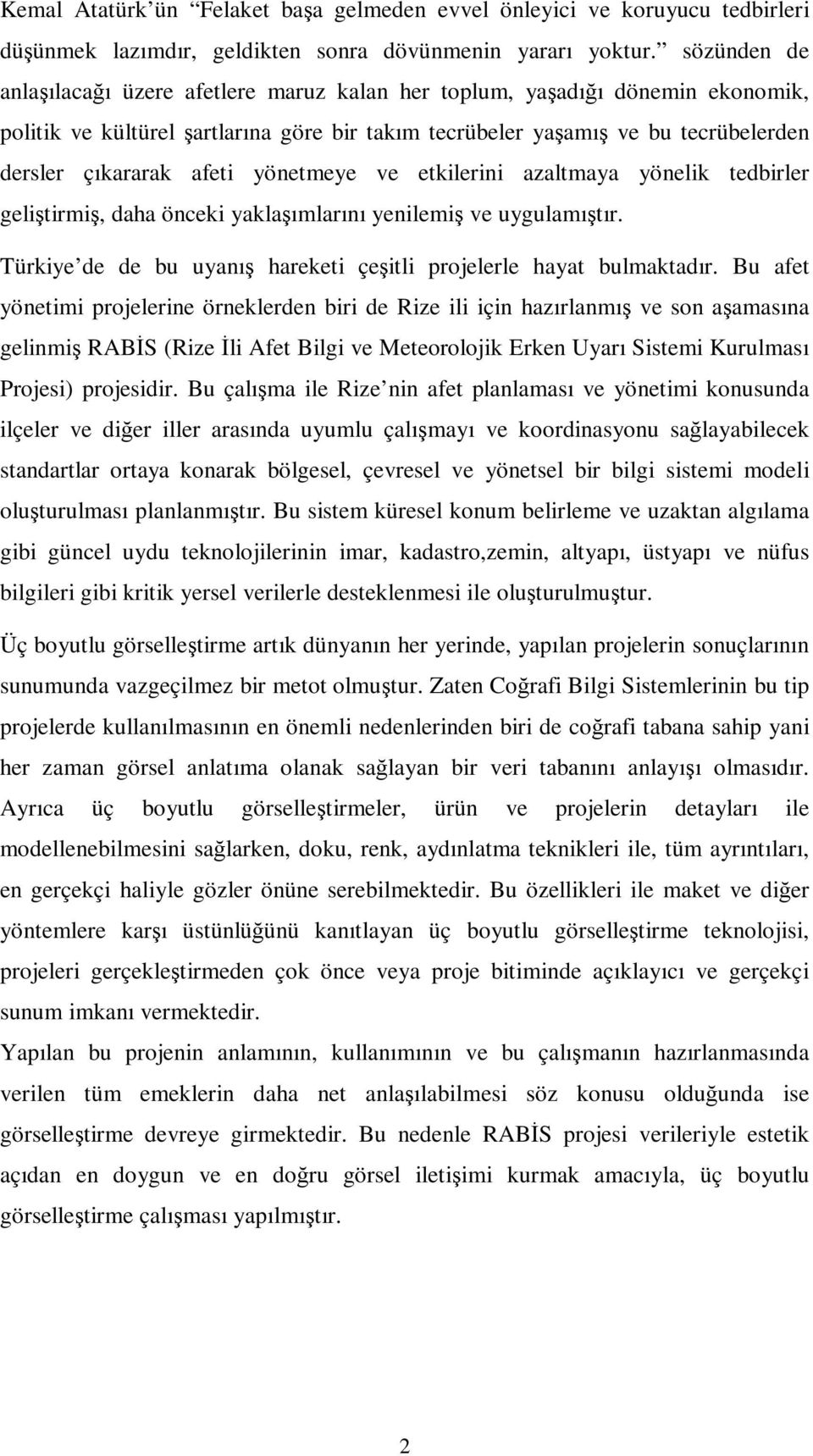 yönetmeye ve etkilerini azaltmaya yönelik tedbirler geliştirmiş, daha önceki yaklaşımlarını yenilemiş ve uygulamıştır. Türkiye de de bu uyanış hareketi çeşitli projelerle hayat bulmaktadır.