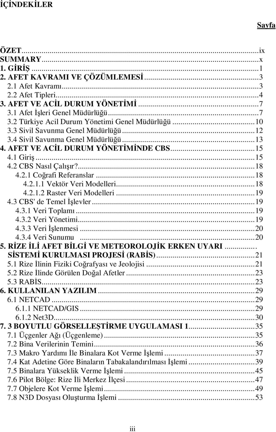 AFET VE ACİL DURUM YÖNETİMİNDE CBS... 15 4.1 Giriş... 15 4.2 CBS Nasıl Çalışır?... 18 4.2.1 Coğrafi Referanslar... 18 4.2.1.1 Vektör Veri Modelleri... 18 4.2.1.2 Raster Veri Modelleri... 19 4.