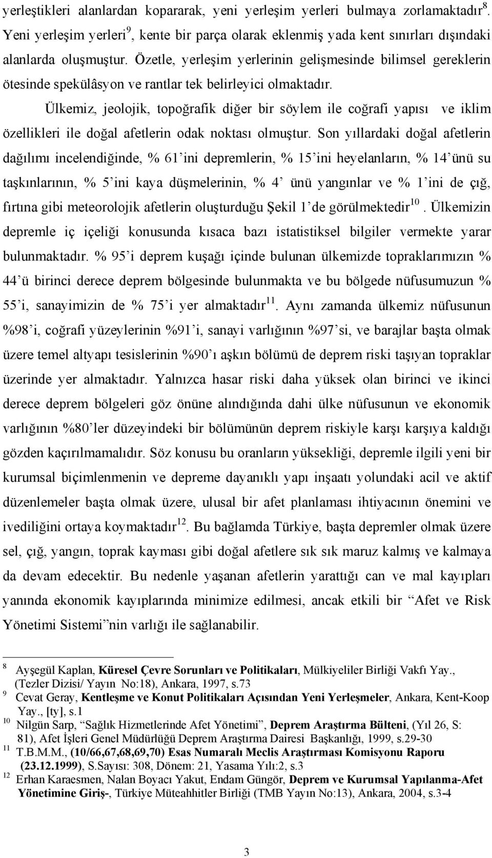 Ülkemiz, jeolojik, topoğrafik diğer bir söylem ile coğrafi yapısı ve iklim özellikleri ile doğal afetlerin odak noktası olmuştur.