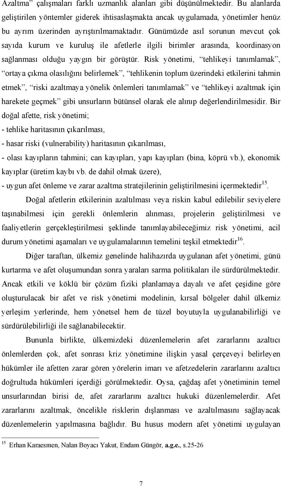 Günümüzde asıl sorunun mevcut çok sayıda kurum ve kuruluş ile afetlerle ilgili birimler arasında, koordinasyon sağlanması olduğu yaygın bir görüştür.