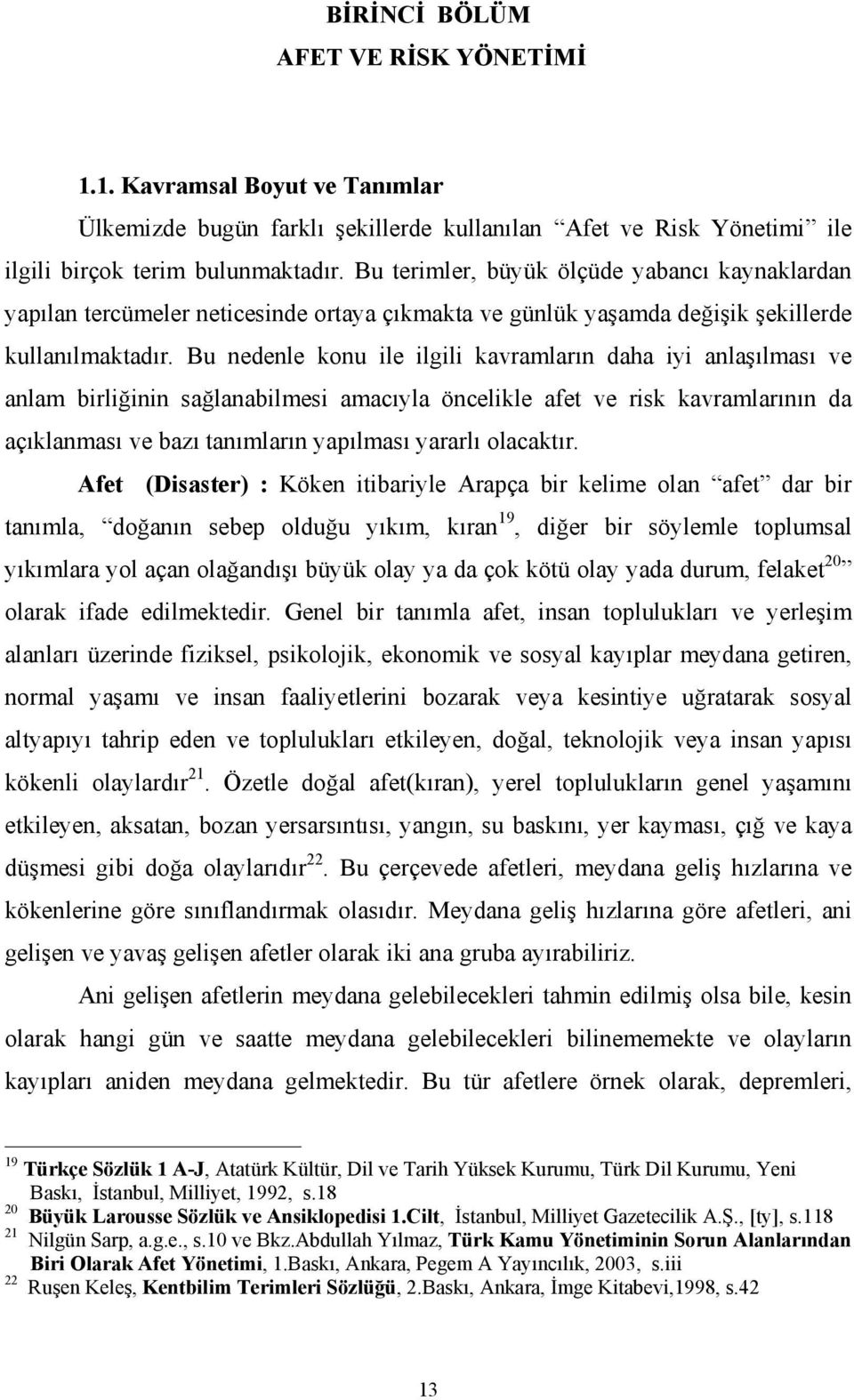 Bu nedenle konu ile ilgili kavramların daha iyi anlaşılması ve anlam birliğinin sağlanabilmesi amacıyla öncelikle afet ve risk kavramlarının da açıklanması ve bazı tanımların yapılması yararlı