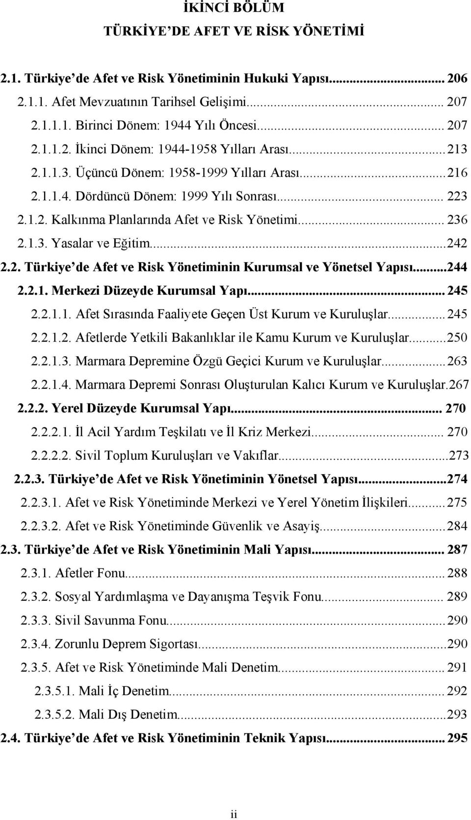 .. 236 2.1.3. Yasalar ve Eğitim... 242 2.2. Türkiye de Afet ve Risk Yönetiminin Kurumsal ve Yönetsel Yapısı... 244 2.2.1. Merkezi Düzeyde Kurumsal Yapı... 245 2.2.1.1. Afet Sırasında Faaliyete Geçen Üst Kurum ve Kuruluşlar.