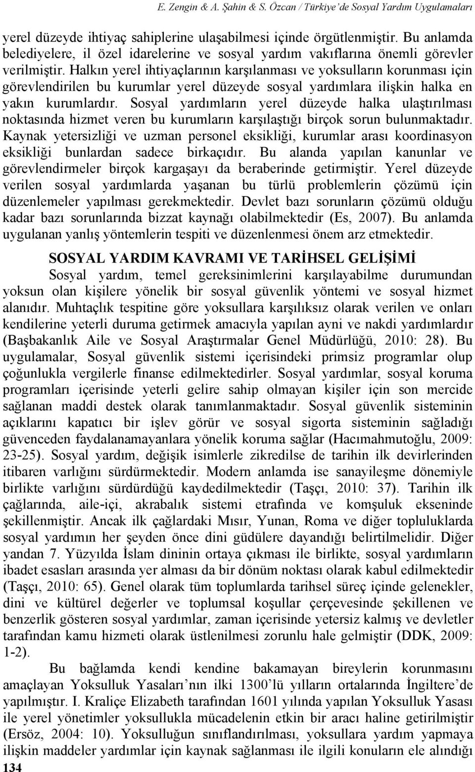 Halkın yerel ihtiyaçlarının karşılanması ve yoksulların korunması için görevlendirilen bu kurumlar yerel düzeyde sosyal yardımlara ilişkin halka en yakın kurumlardır.