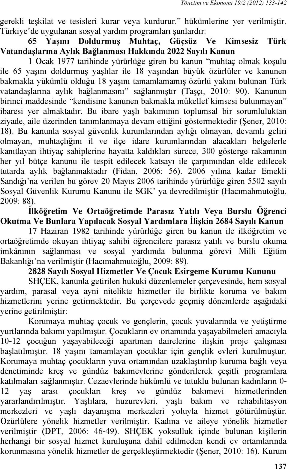 yürürlüğe giren bu kanun muhtaç olmak koşulu ile 65 yaşını doldurmuş yaşlılar ile 18 yaşından büyük özürlüler ve kanunen bakmakla yükümlü olduğu 18 yaşını tamamlamamış özürlü yakını bulunan Türk