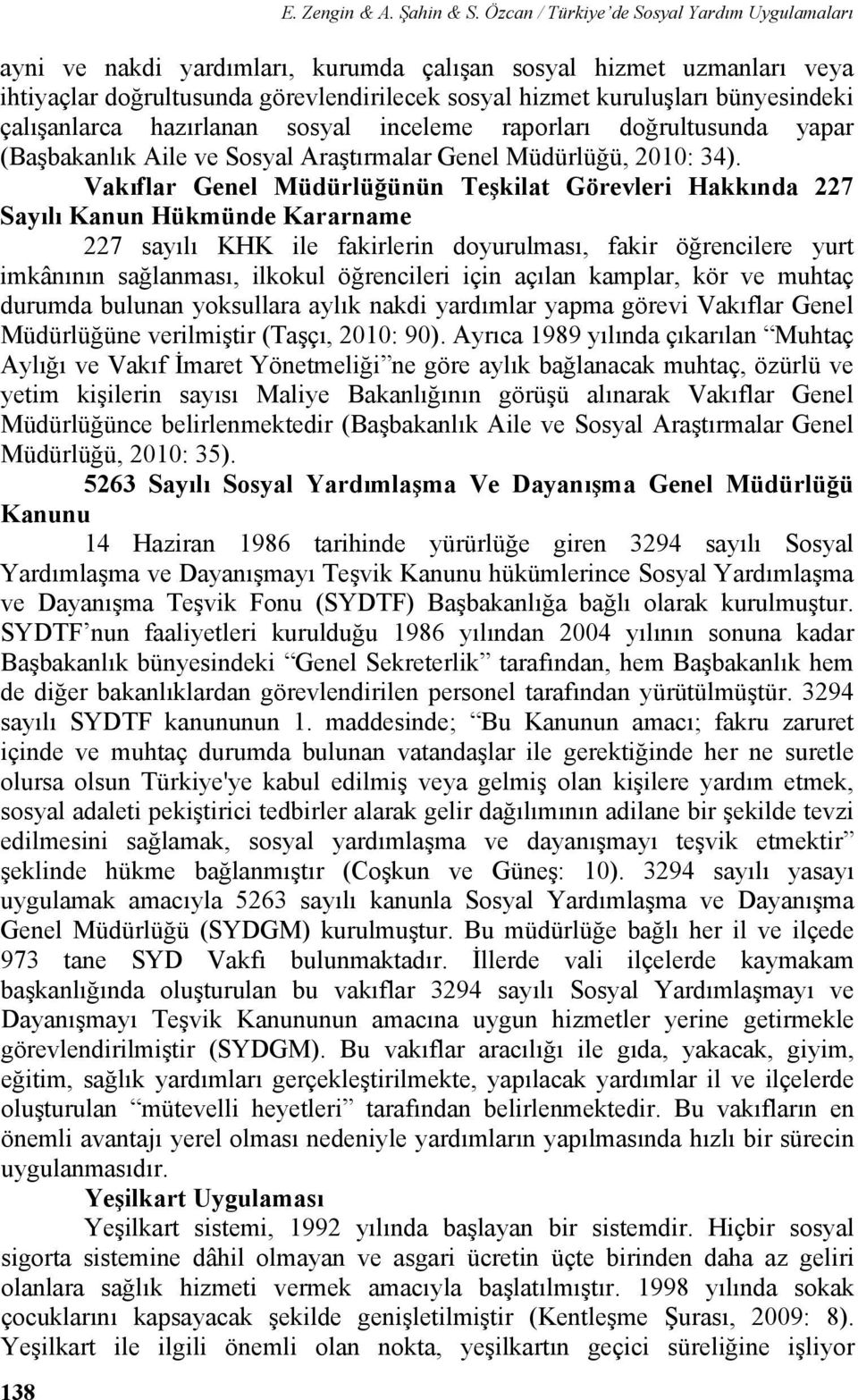 çalışanlarca hazırlanan sosyal inceleme raporları doğrultusunda yapar (Başbakanlık Aile ve Sosyal Araştırmalar Genel Müdürlüğü, 2010: 34).