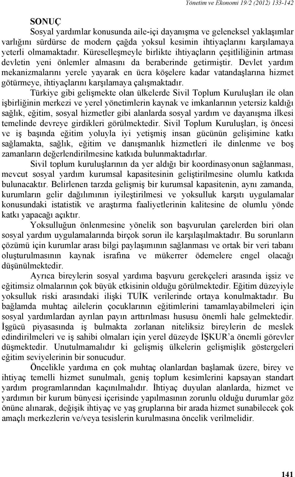 Devlet yardım mekanizmalarını yerele yayarak en ücra köşelere kadar vatandaşlarına hizmet götürmeye, ihtiyaçlarını karşılamaya çalışmaktadır.