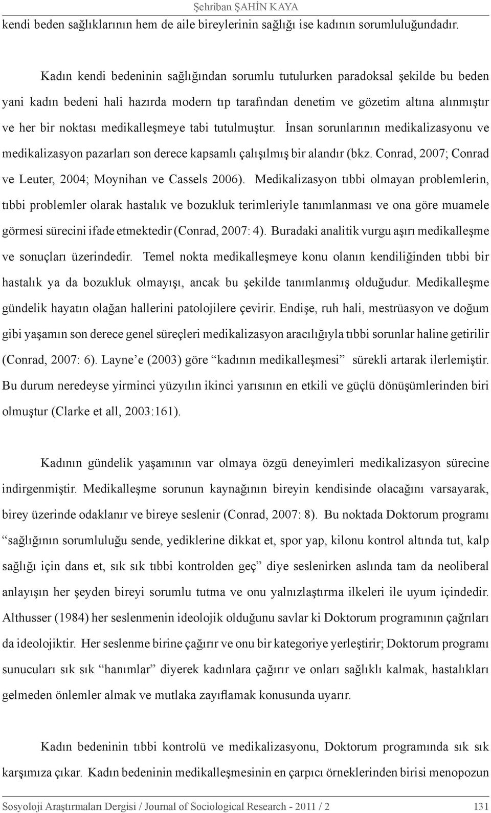 medikalleşmeye tabi tutulmuştur. İnsan sorunlarının medikalizasyonu ve medikalizasyon pazarları son derece kapsamlı çalışılmış bir alandır (bkz.