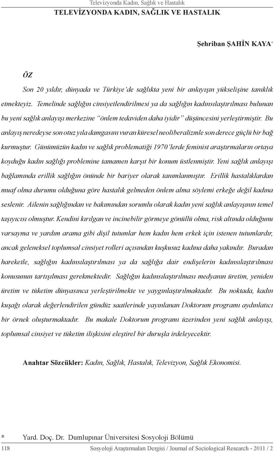 Bu anlayış neredeyse son otuz yıla damgasını vuran küresel neoliberalizmle son derece güçlü bir bağ kurmuştur.