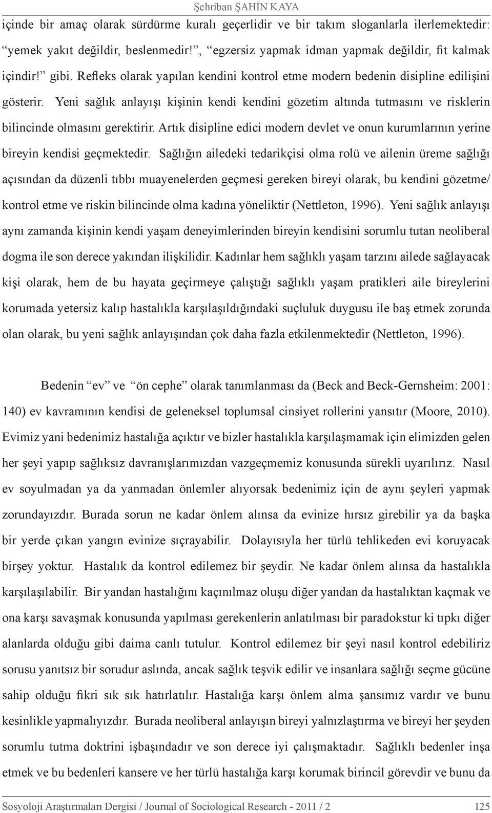 Yeni sağlık anlayışı kişinin kendi kendini gözetim altında tutmasını ve risklerin bilincinde olmasını gerektirir.