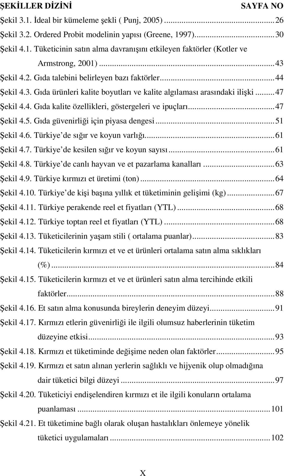 ..47 Şekil 4.5. Gıda güvenirliği için piyasa dengesi...51 Şekil 4.6. Türkiye de sığır ve koyun varlığı...61 Şekil 4.7. Türkiye de kesilen sığır ve koyun sayısı...61 Şekil 4.8.