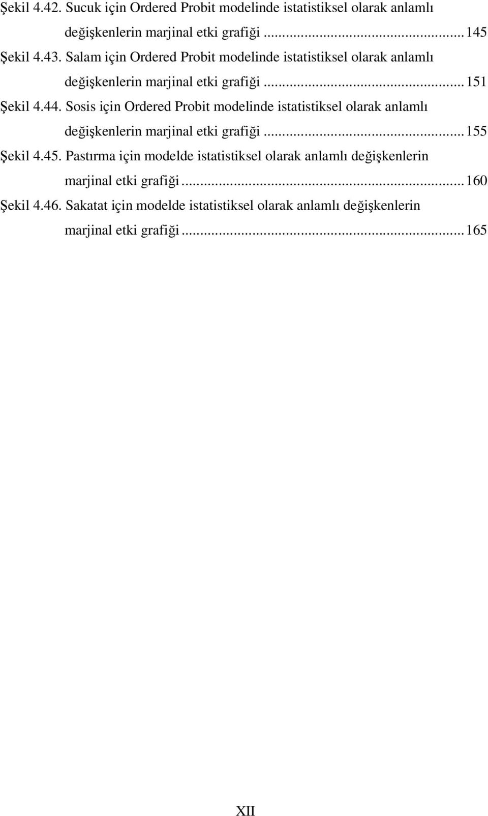 Sosis için Ordered Probit modelinde istatistiksel olarak anlamlı değişkenlerin marjinal etki grafiği...155 Şekil 4.45.