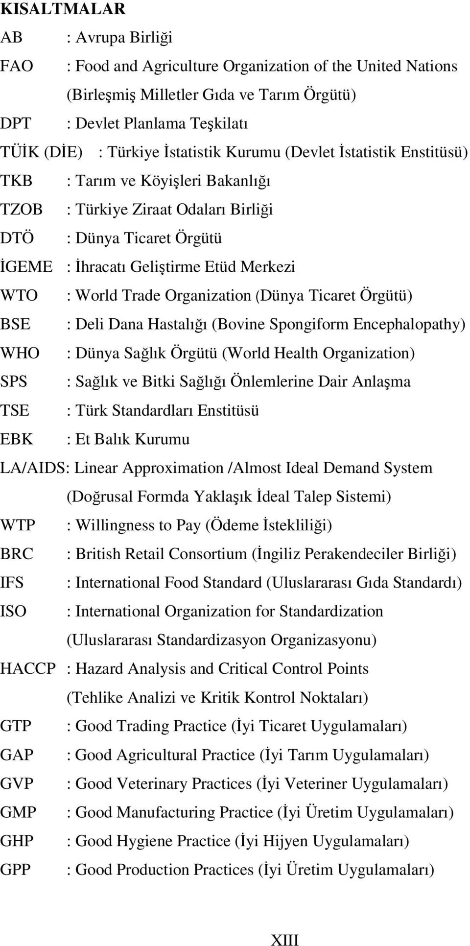 World Trade Organization (Dünya Ticaret Örgütü) BSE : Deli Dana Hastalığı (Bovine Spongiform Encephalopathy) WHO : Dünya Sağlık Örgütü (World Health Organization) SPS : Sağlık ve Bitki Sağlığı