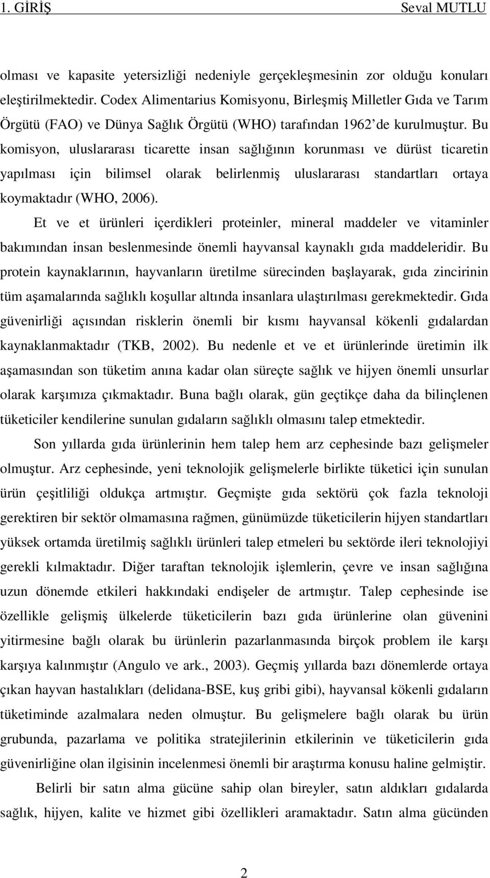 Bu komisyon, uluslararası ticarette insan sağlığının korunması ve dürüst ticaretin yapılması için bilimsel olarak belirlenmiş uluslararası standartları ortaya koymaktadır (WHO, 2006).