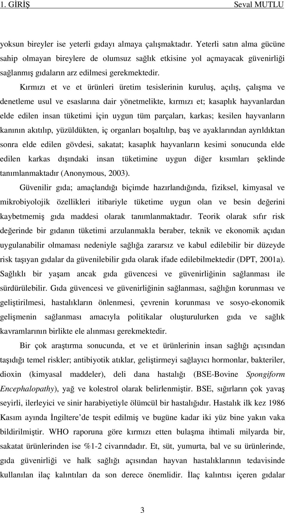 Kırmızı et ve et ürünleri üretim tesislerinin kuruluş, açılış, çalışma ve denetleme usul ve esaslarına dair yönetmelikte, kırmızı et; kasaplık hayvanlardan elde edilen insan tüketimi için uygun tüm