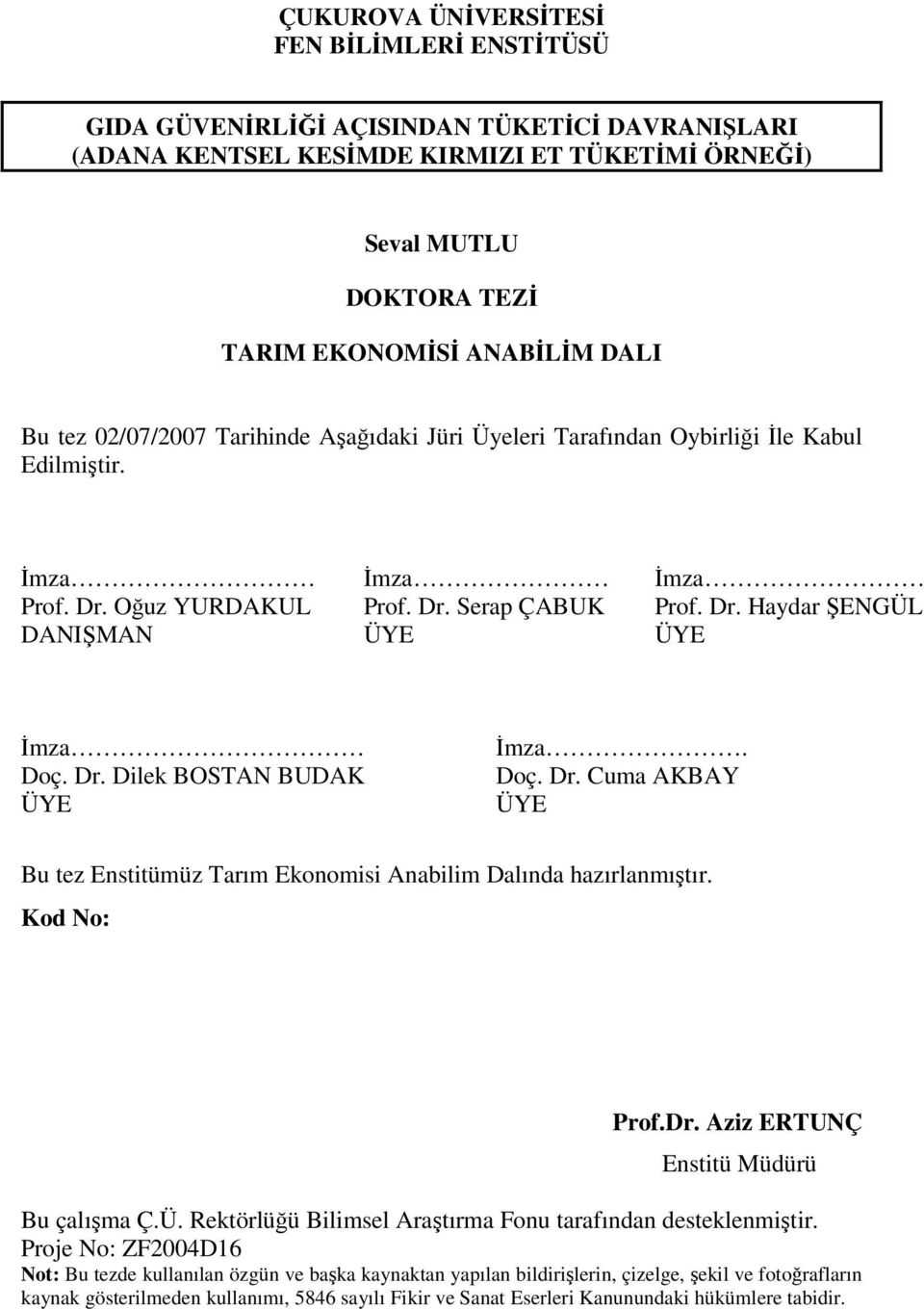 Dr. Dilek BOSTAN BUDAK ÜYE İmza. Doç. Dr. Cuma AKBAY ÜYE Bu tez Enstitümüz Tarım Ekonomisi Anabilim Dalında hazırlanmıştır. Kod No: Prof.Dr. Aziz ERTUNÇ Enstitü Müdürü Bu çalışma Ç.Ü. Rektörlüğü Bilimsel Araştırma Fonu tarafından desteklenmiştir.