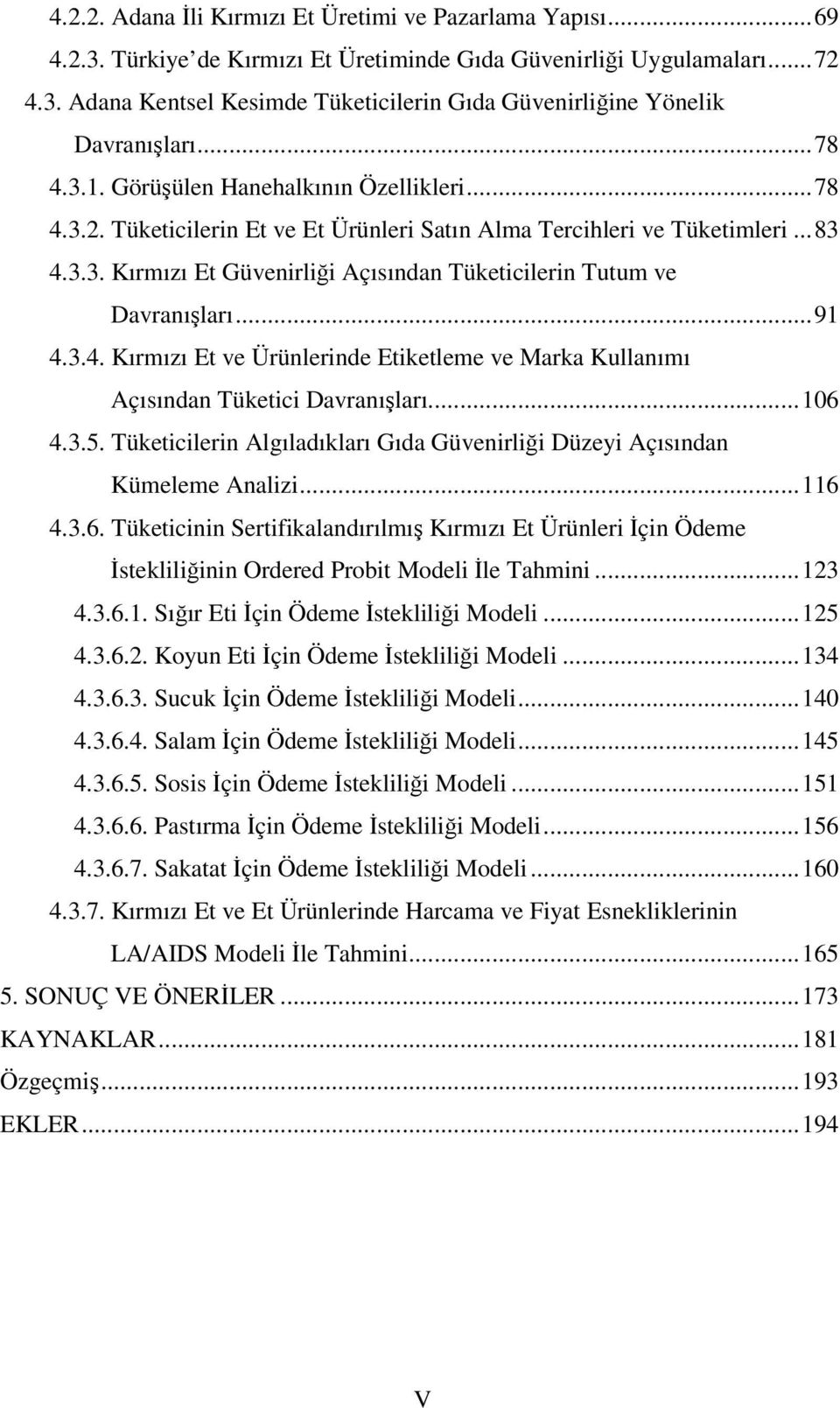 ..91 4.3.4. Kırmızı Et ve Ürünlerinde Etiketleme ve Marka Kullanımı Açısından Tüketici Davranışları...106 4.3.5. Tüketicilerin Algıladıkları Gıda Güvenirliği Düzeyi Açısından Kümeleme Analizi...116 4.