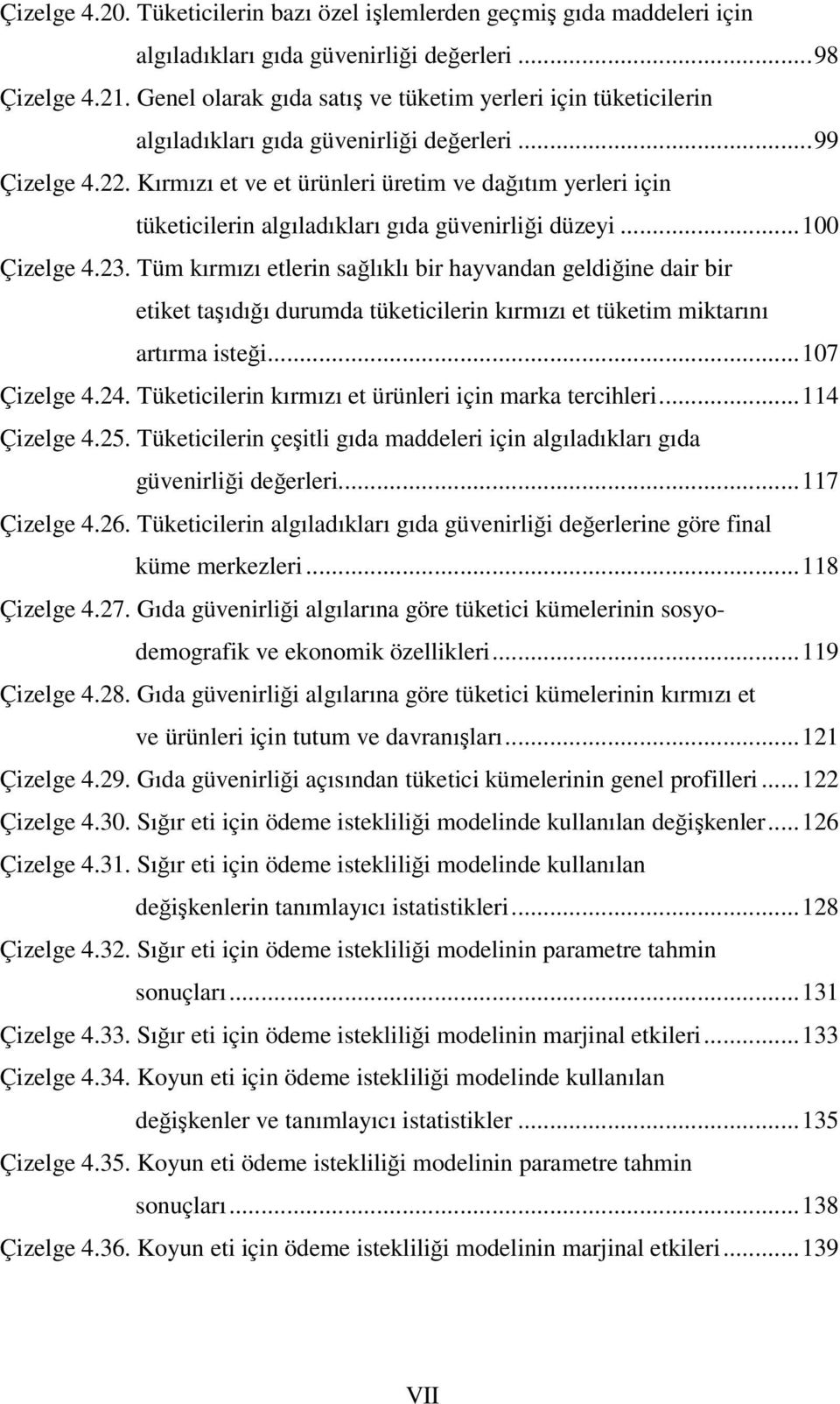 Kırmızı et ve et ürünleri üretim ve dağıtım yerleri için tüketicilerin algıladıkları gıda güvenirliği düzeyi...100 Çizelge 4.23.