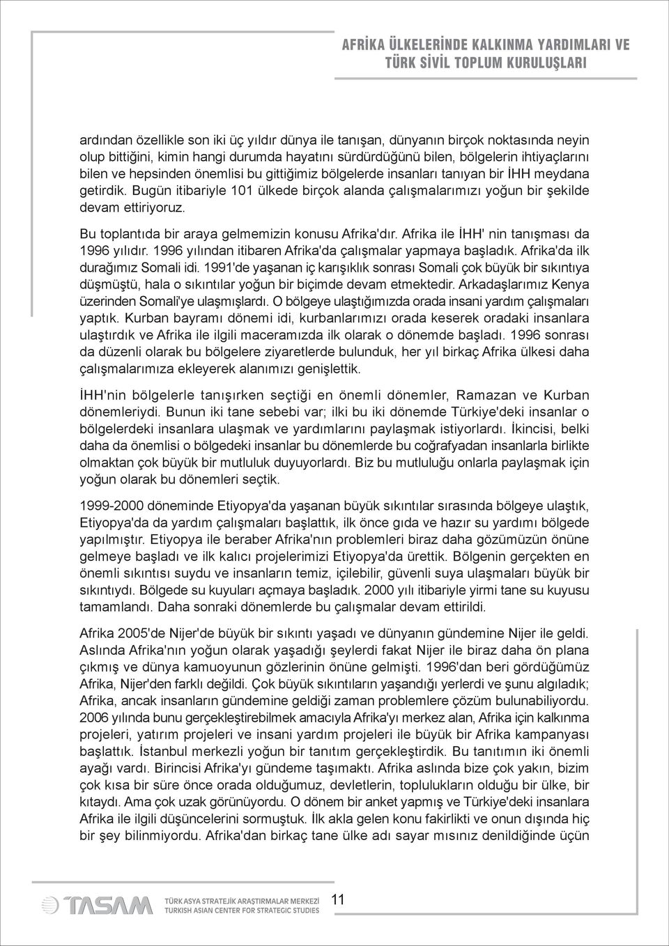 Bugün itibariyle 101 ülkede birçok alanda çalışmalarımızı yoğun bir şekilde devam ettiriyoruz. Bu toplantıda bir araya gelmemizin konusu Afrika'dır. Afrika ile İHH' nin tanışması da 1996 yılıdır.