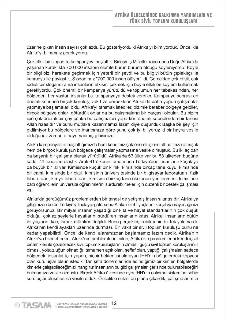 Böyle bir bilgi bizi harekete geçirmek için yeterli bir şeydi ve bu bilgiyi bütün çıplaklığı ile kamuoyu ile paylaştık. Sloganımız ''700.000 insan ölüyor'' idi.