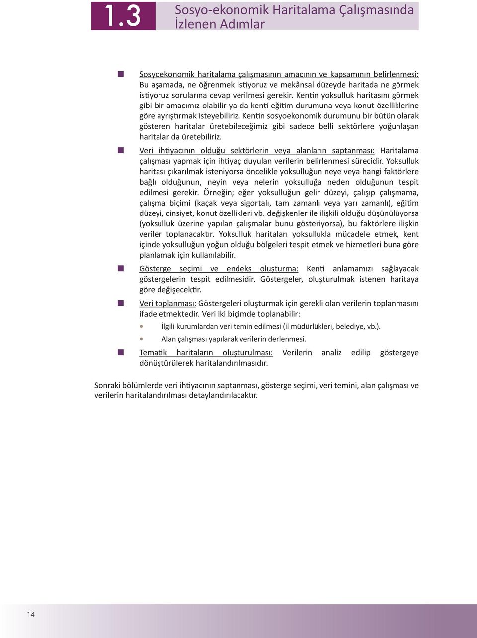 Kentin sosyoekonomik durumunu bir bütün olarak gösteren haritalar üretebileceğimiz gibi sadece belli sektörlere yoğunlaşan haritalar da üretebiliriz.