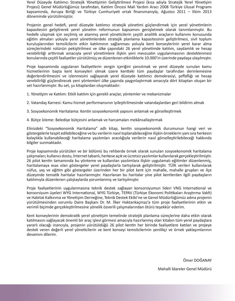 Projenin genel hedefi, yerel düzeyde katılımcı stratejik yönetimi güçlendirmek için yerel yönetimlerin kapasitesini geliştirerek yerel yönetim reformunun kapsamını genişletmek olarak tanımlanmıştır.