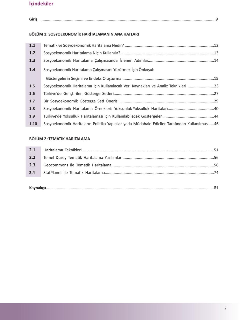 5 Sosyoekonomik Haritalama için Kullanılacak Veri Kaynakları ve Analiz Teknikleri...23 1.6 Türkiye de Geliştirilen Gösterge Setleri...27 1.7 Bir Sosyoekonomik Gösterge Seti Önerisi...29 1.