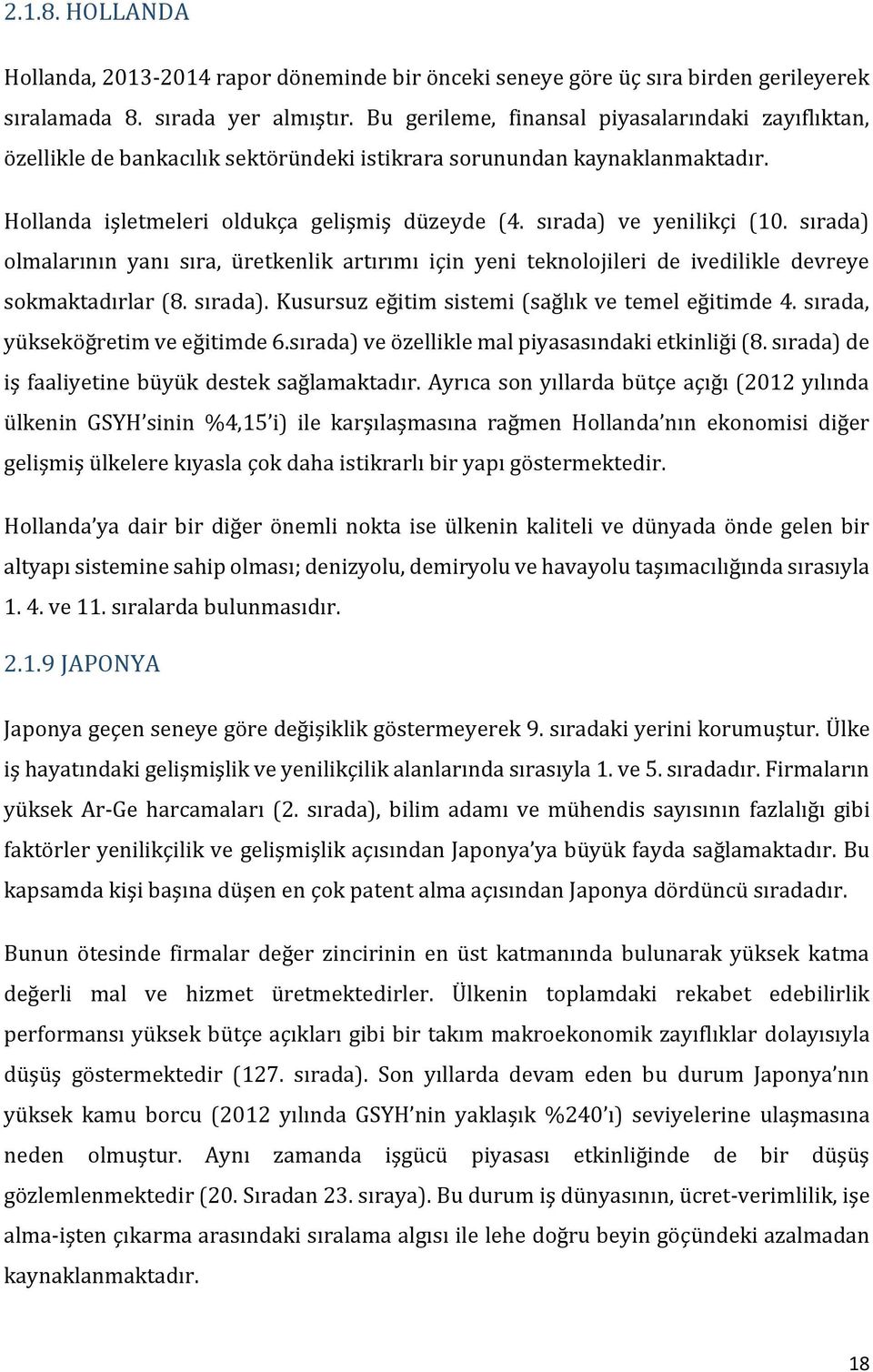 sırada) ve yenilikçi (10. sırada) olmalarının yanı sıra, üretkenlik artırımı için yeni teknolojileri de ivedilikle devreye sokmaktadırlar (8. sırada). Kusursuz eğitim sistemi (sağlık ve temel eğitimde 4.