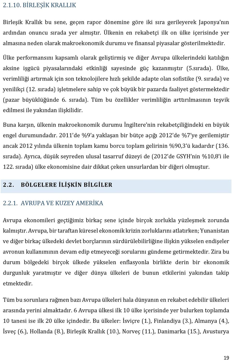 Ülke performansını kapsamlı olarak geliştirmiş ve diğer Avrupa ülkelerindeki katılığın aksine işgücü piyasalarındaki etkinliği sayesinde güç kazanmıştır (5.sırada).