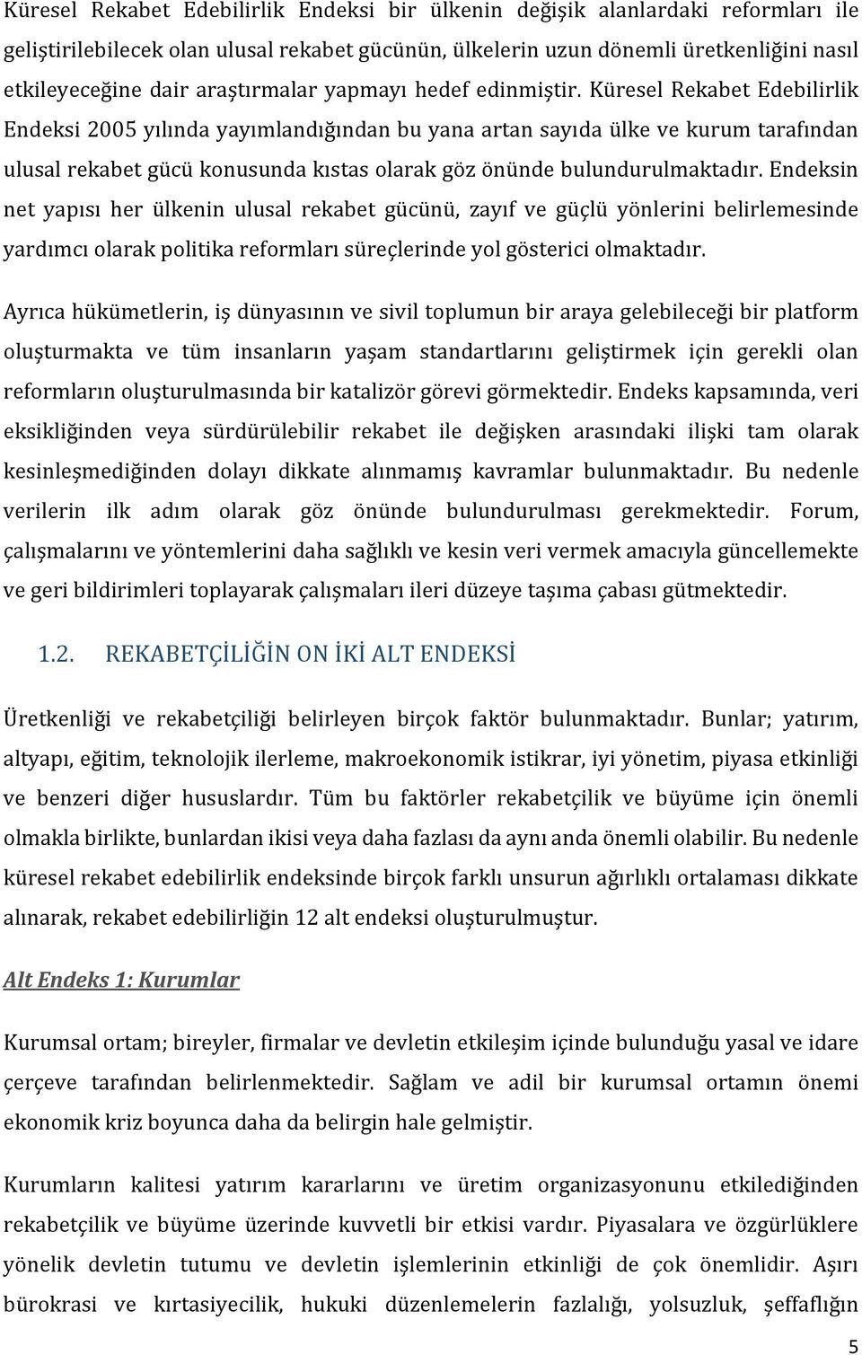 Küresel Rekabet Edebilirlik Endeksi 2005 yılında yayımlandığından bu yana artan sayıda ülke ve kurum tarafından ulusal rekabet gücü konusunda kıstas olarak göz önünde bulundurulmaktadır.