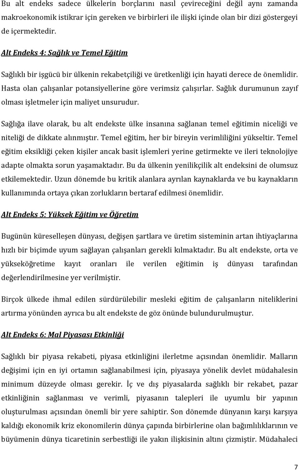 Sağlık durumunun zayıf olması işletmeler için maliyet unsurudur. Sağlığa ilave olarak, bu alt endekste ülke insanına sağlanan temel eğitimin niceliği ve niteliği de dikkate alınmıştır.