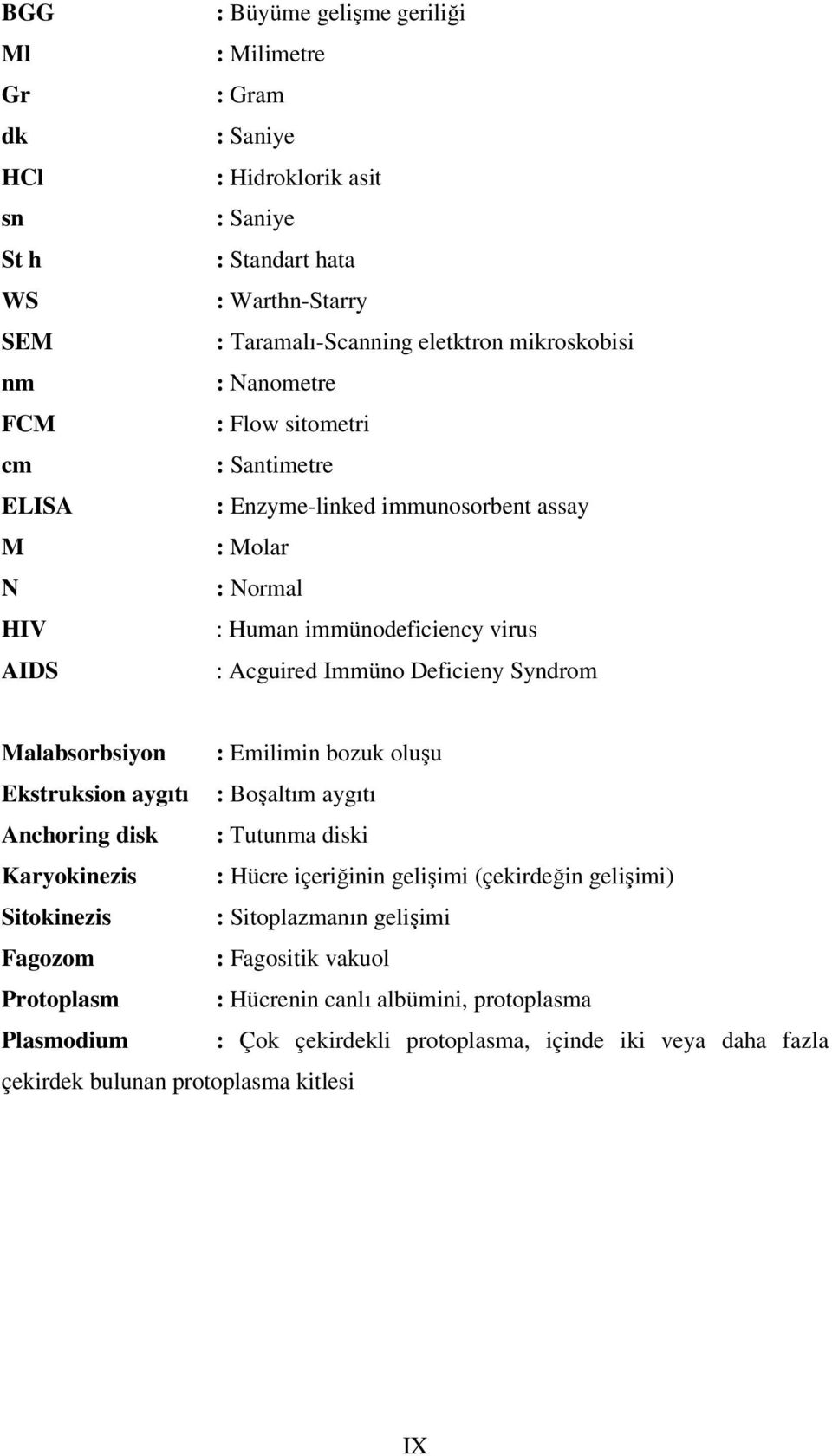 Deficieny Syndrom Malabsorbsiyon : Emilimin bozuk oluşu Ekstruksion aygıtı : Boşaltım aygıtı Anchoring disk : Tutunma diski Karyokinezis : Hücre içeriğinin gelişimi (çekirdeğin gelişimi)