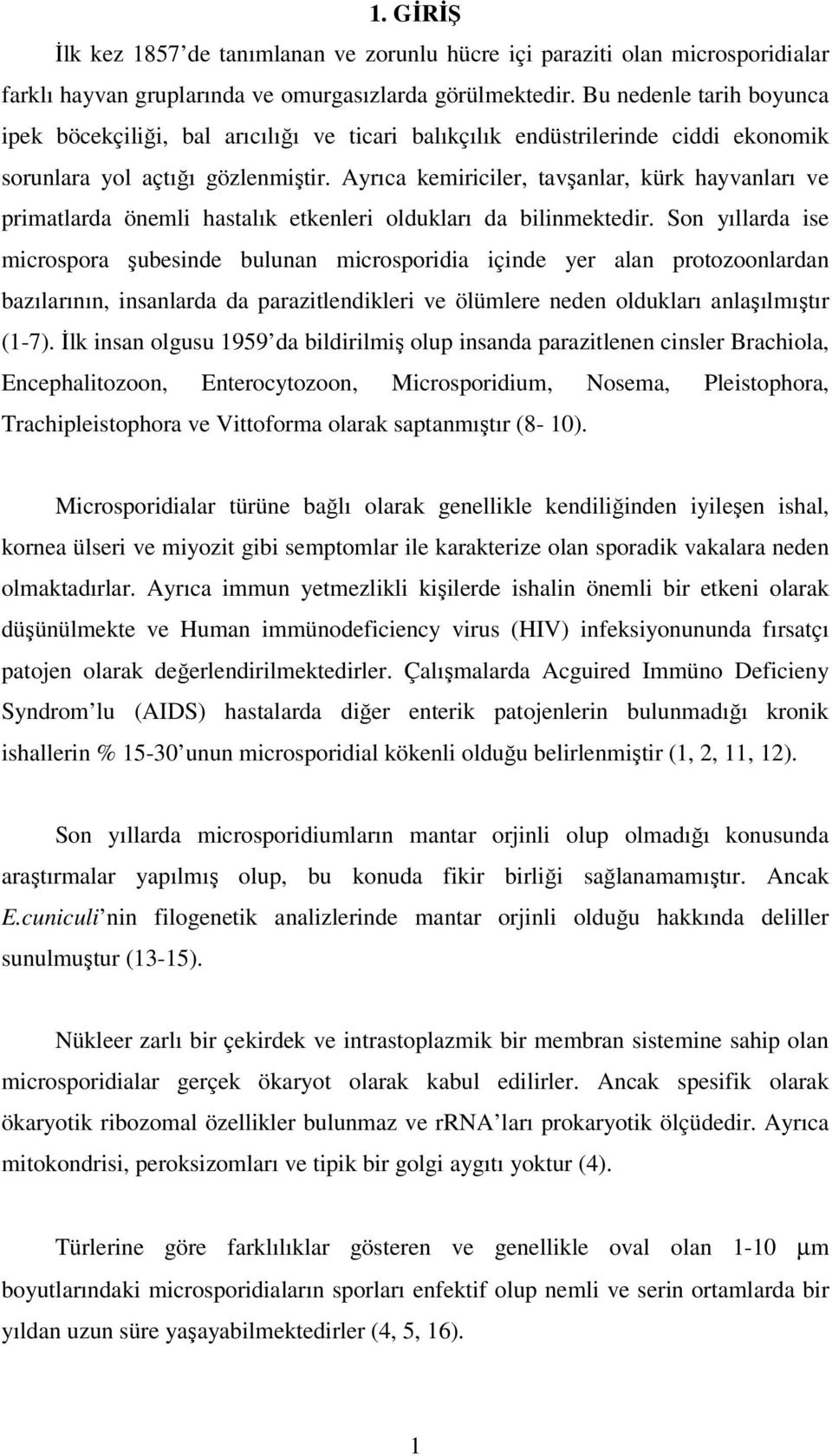 Ayrıca kemiriciler, tavşanlar, kürk hayvanları ve primatlarda önemli hastalık etkenleri oldukları da bilinmektedir.