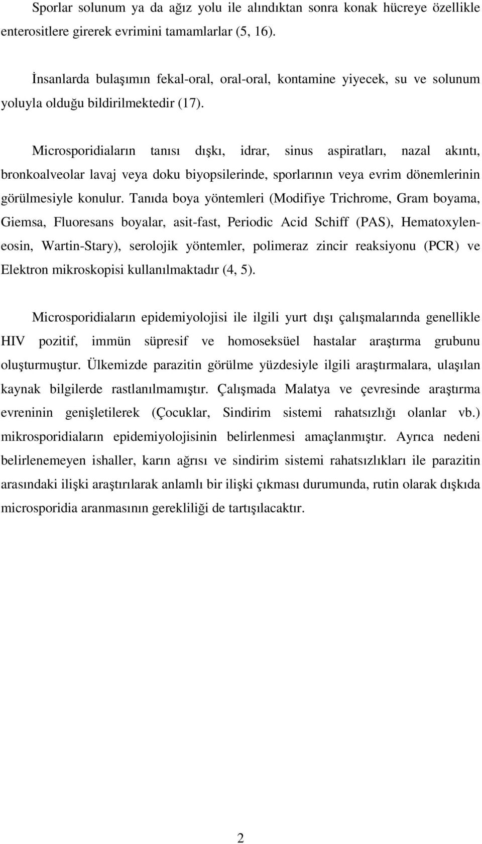 Microsporidiaların tanısı dışkı, idrar, sinus aspiratları, nazal akıntı, bronkoalveolar lavaj veya doku biyopsilerinde, sporlarının veya evrim dönemlerinin görülmesiyle konulur.