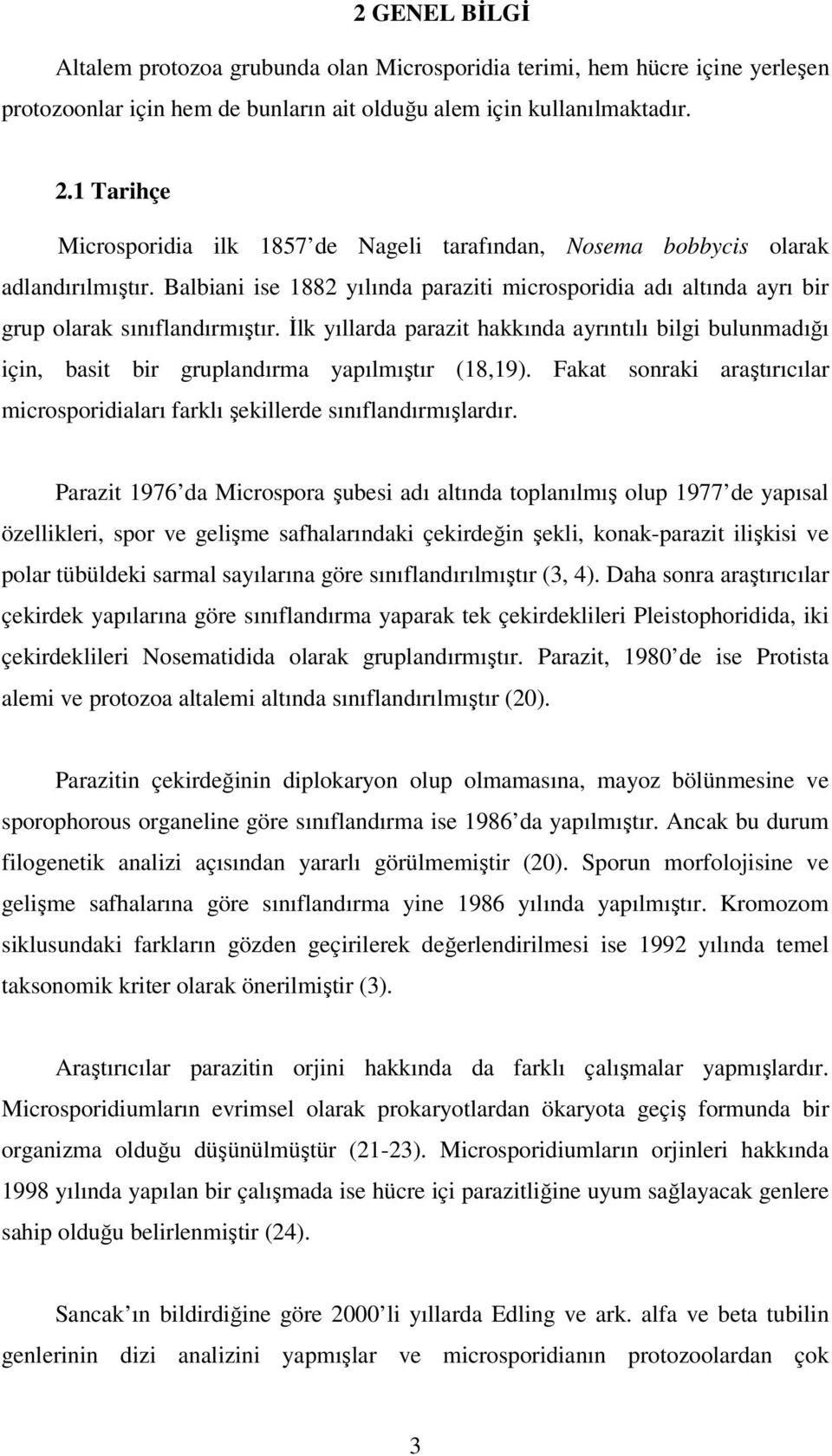 İlk yıllarda parazit hakkında ayrıntılı bilgi bulunmadığı için, basit bir gruplandırma yapılmıştır (18,19). Fakat sonraki araştırıcılar microsporidiaları farklı şekillerde sınıflandırmışlardır.