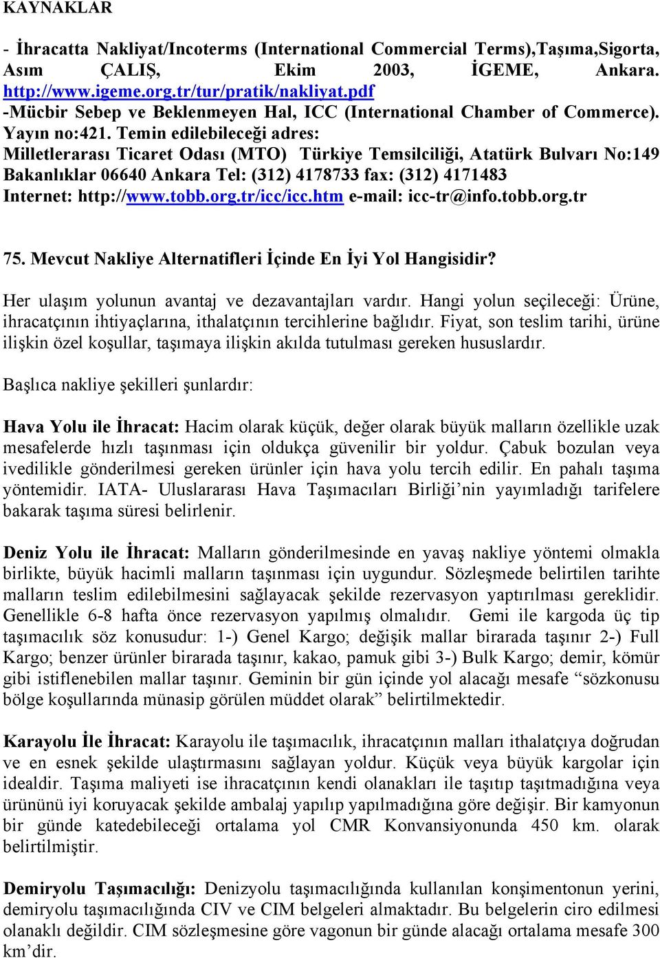 Temin edilebileceği adres: Milletlerarası Ticaret Odası (MTO) Türkiye Temsilciliği, Atatürk Bulvarı No:149 Bakanlıklar 06640 Ankara Tel: (312) 4178733 fax: (312) 4171483 Internet: http://www.tobb.org.