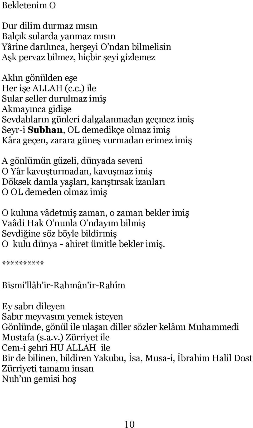 c.) ile Sular seller durulmaz imiş Akmayınca gidişe Sevdalıların günleri dalgalanmadan geçmez imiş Seyr-i Subhan, OL demedikçe olmaz imiş Kâra geçen, zarara güneş vurmadan erimez imiş A gönlümün