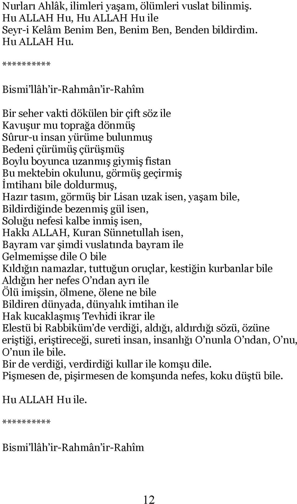 İmtihanı bile doldurmuş, Hazır tasım, görmüş bir Lisan uzak isen, yaşam bile, Bildirdiğinde bezenmiş gül isen, Soluğu nefesi kalbe inmiş isen, Hakkı ALLAH, Kuran Sünnetullah isen, Bayram var şimdi