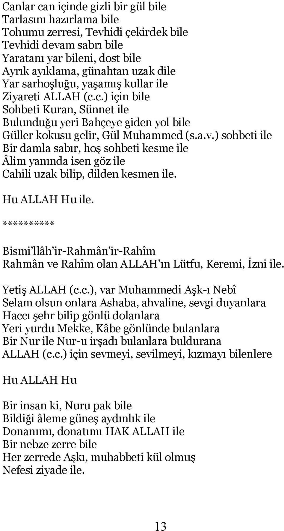 ) sohbeti ile Bir damla sabır, hoş sohbeti kesme ile Âlim yanında isen göz ile Cahili uzak bilip, dilden kesmen ile. ile. Rahmân ve Rahîm olan ALLAH ın Lütfu, Keremi, İzni ile. Yetiş ALLAH (c.