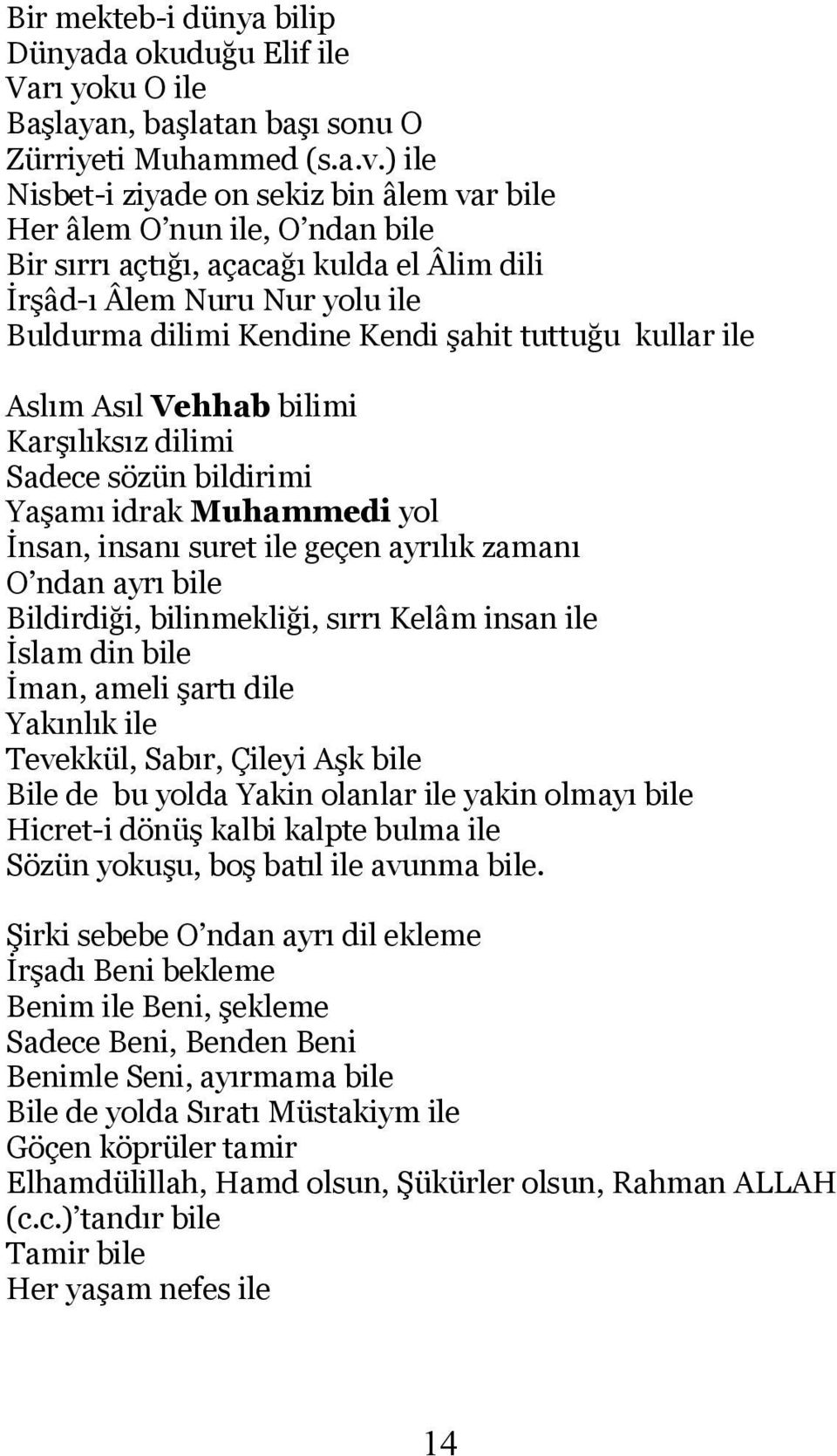 tuttuğu kullar ile Aslım Asıl Vehhab bilimi Karşılıksız dilimi Sadece sözün bildirimi Yaşamı idrak Muhammedi yol İnsan, insanı suret ile geçen ayrılık zamanı O ndan ayrı bile Bildirdiği,