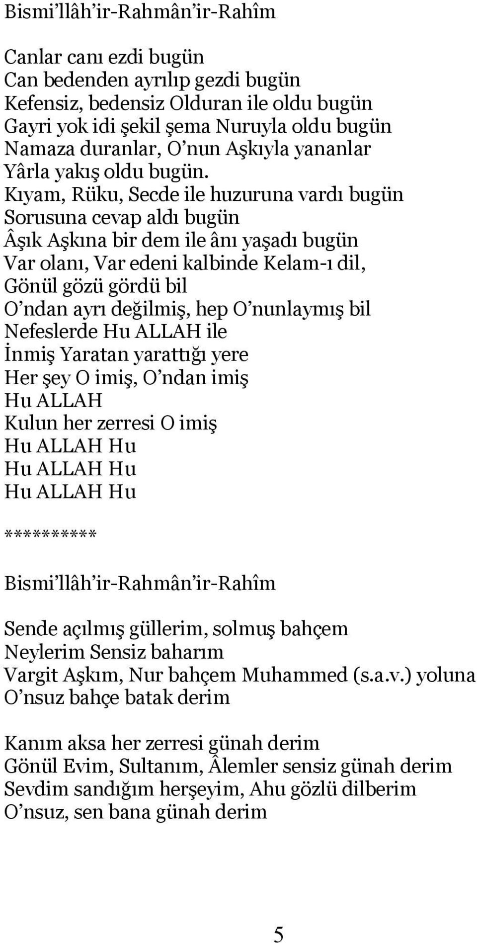 Kıyam, Rüku, Secde ile huzuruna vardı bugün Sorusuna cevap aldı bugün Âşık Aşkına bir dem ile ânı yaşadı bugün Var olanı, Var edeni kalbinde Kelam-ı dil, Gönül gözü gördü bil O ndan ayrı değilmiş,