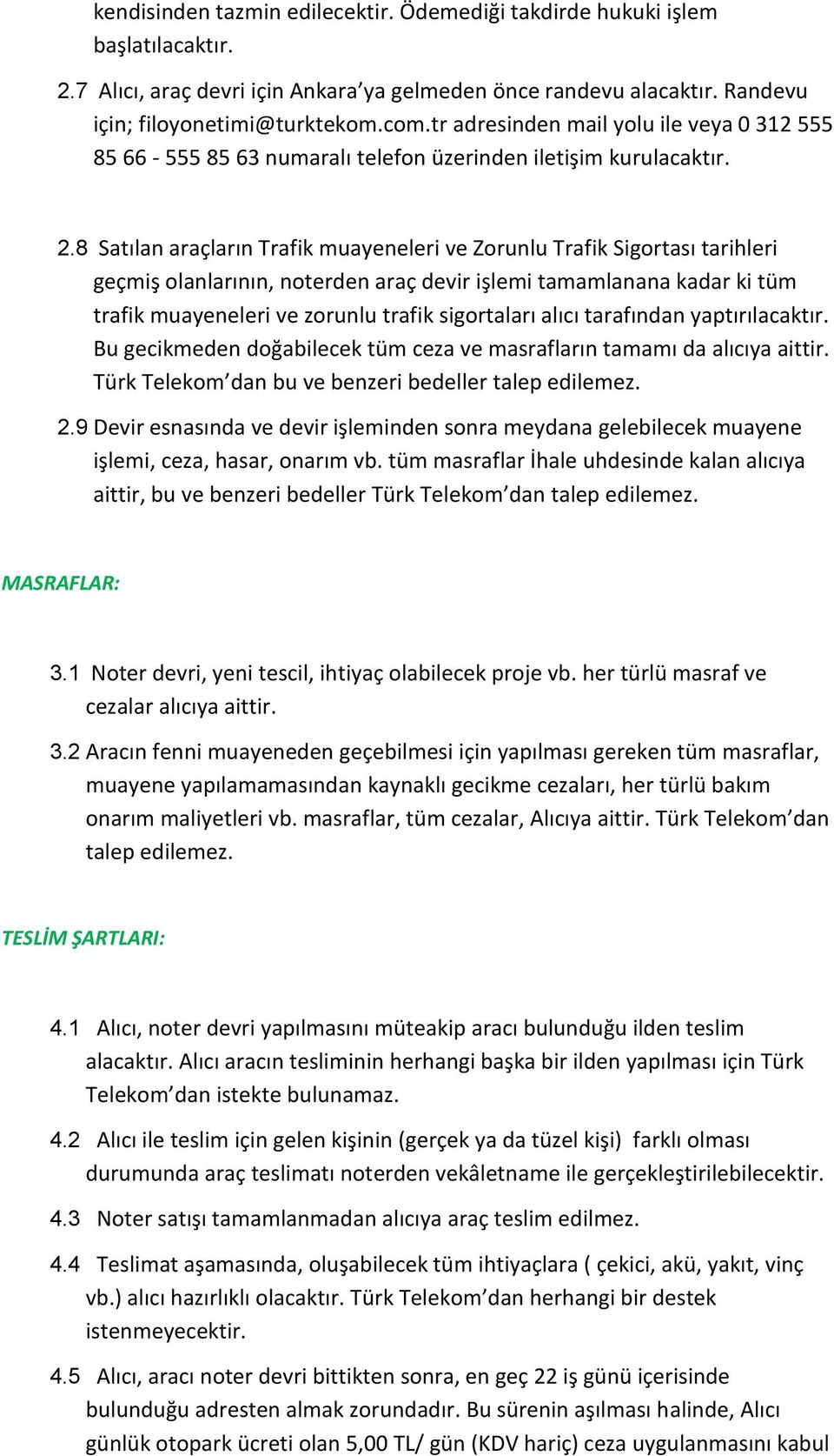 8 Satılan araçların Trafik muayeneleri ve Zorunlu Trafik Sigortası tarihleri geçmiş olanlarının, noterden araç devir işlemi tamamlanana kadar ki tüm trafik muayeneleri ve zorunlu trafik sigortaları