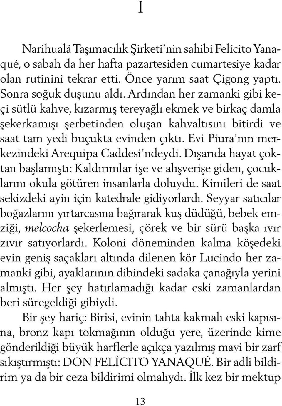 Evi Piura nın merkezindeki Arequipa Caddesi ndeydi. Dışarıda hayat çoktan başlamıştı: Kaldırımlar işe ve alışverişe giden, çocuklarını okula götüren insanlarla doluydu.