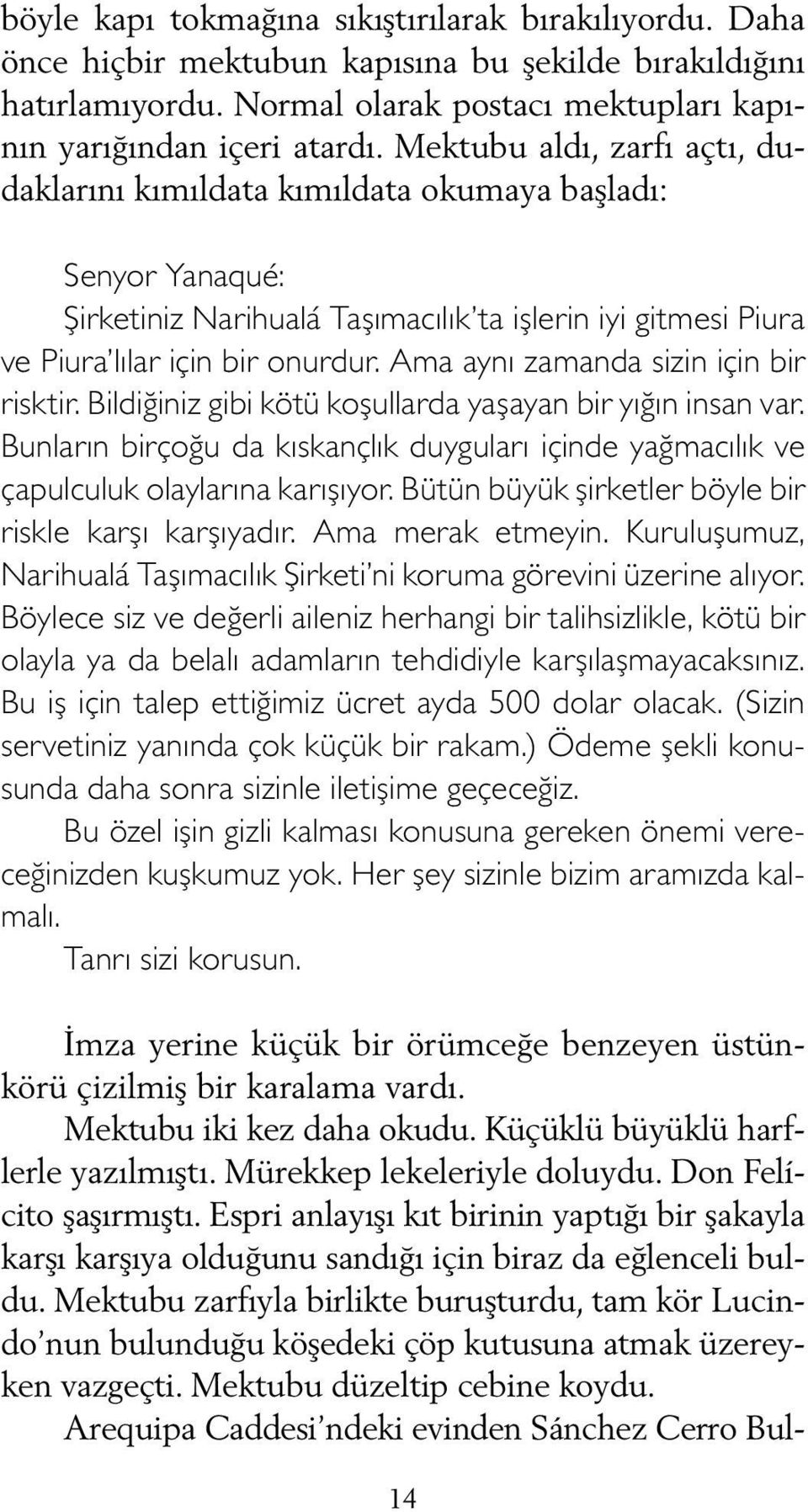 Ama aynı zamanda sizin için bir risktir. Bildiğiniz gibi kötü koşullarda yaşayan bir yığın insan var. Bunların birçoğu da kıskançlık duyguları içinde yağmacılık ve çapulculuk olaylarına karışıyor.