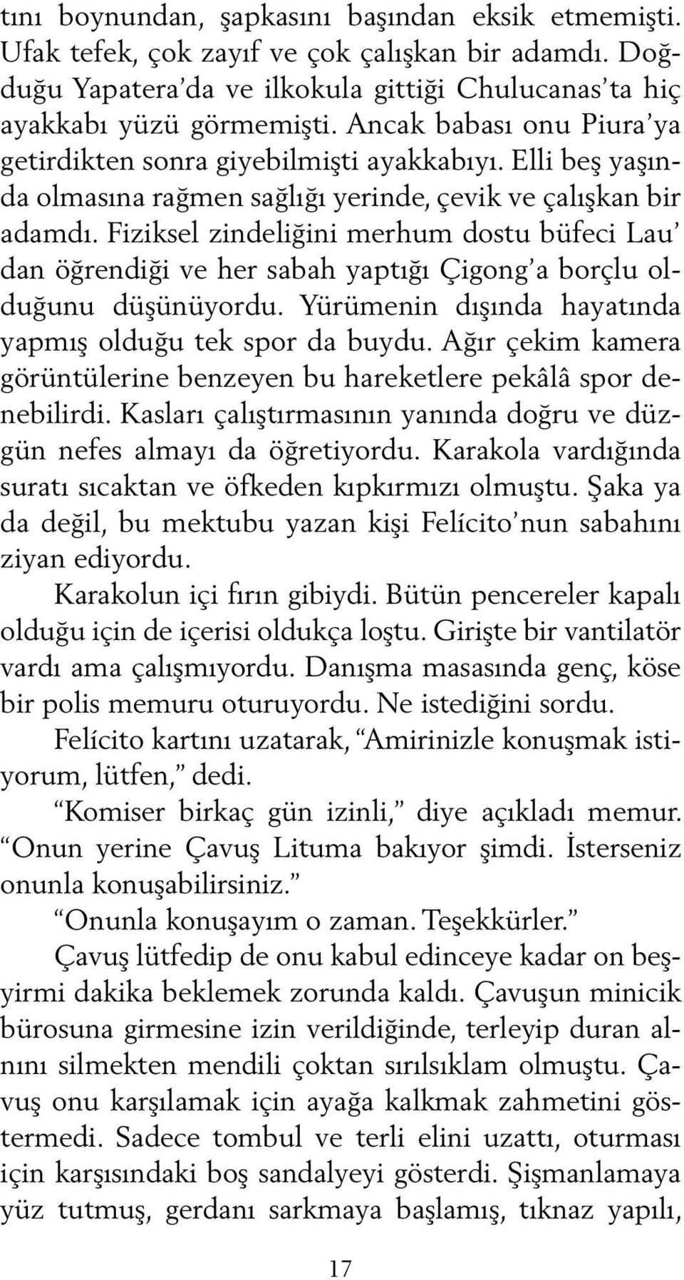 Fiziksel zindeliğini merhum dostu büfeci Lau dan öğrendiği ve her sabah yaptığı Çigong a borçlu olduğunu düşünüyordu. Yürümenin dışında hayatında yapmış olduğu tek spor da buydu.